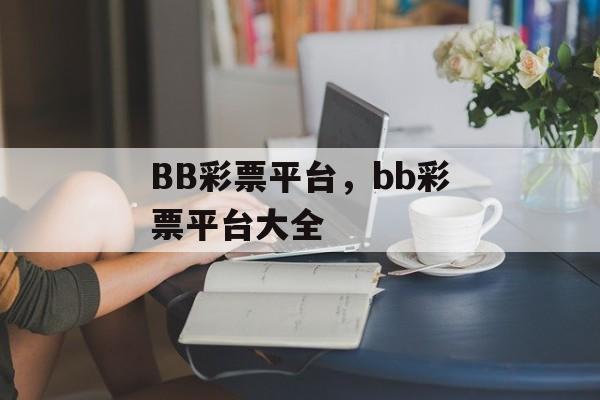 BB彩票平台，bb彩票平台大全