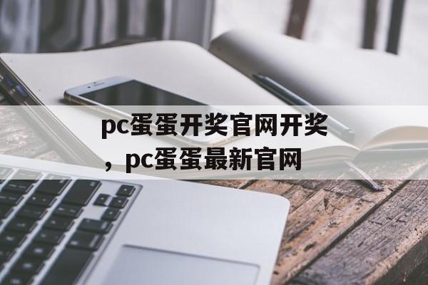 pc蛋蛋开奖官网开奖，pc蛋蛋最新官网